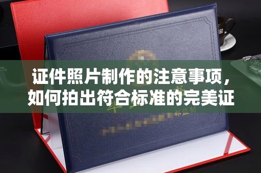 淳安证件照片制作的注意事项，如何拍出符合标准的完美证件照