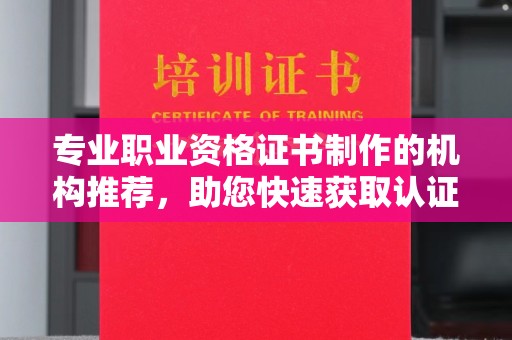 淳安专业职业资格证书制作的机构推荐，助您快速获取认证