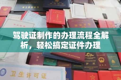 淳安驾驶证制作的办理流程全解析，轻松搞定证件办理