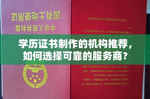 淳安学历证书制作的机构推荐，如何选择可靠的服务商？