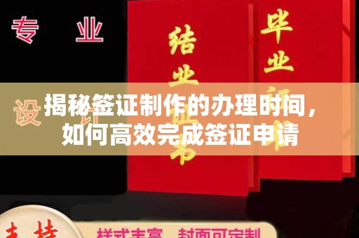 淳安揭秘签证制作的办理时间，如何高效完成签证申请
