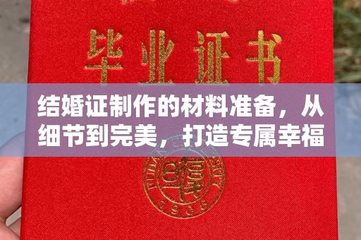 淳安结婚证制作的材料准备，从细节到完美，打造专属幸福证明