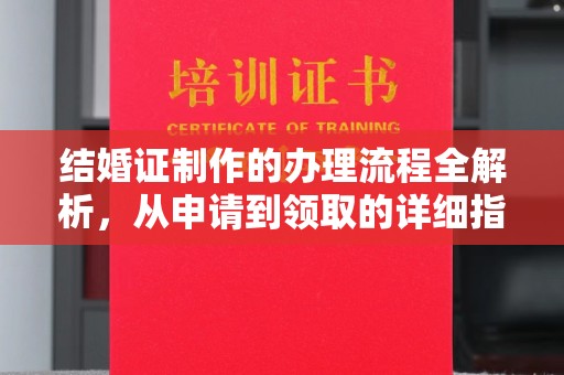 淳安结婚证制作的办理流程全解析，从申请到领取的详细指南