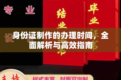 淳安身份证制作的办理时间，全面解析与高效指南
