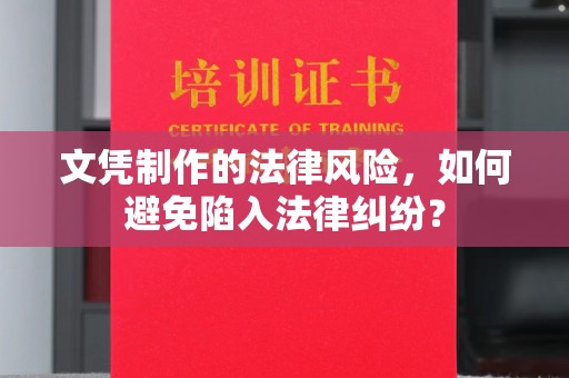 淳安文凭制作的法律风险，如何避免陷入法律纠纷？