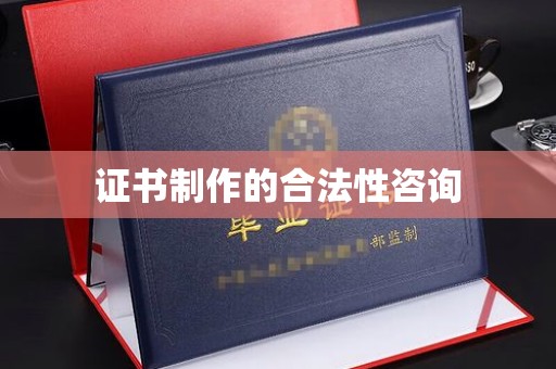 淳安证书制作的合法性咨询